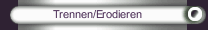 Trennen/Erodieren